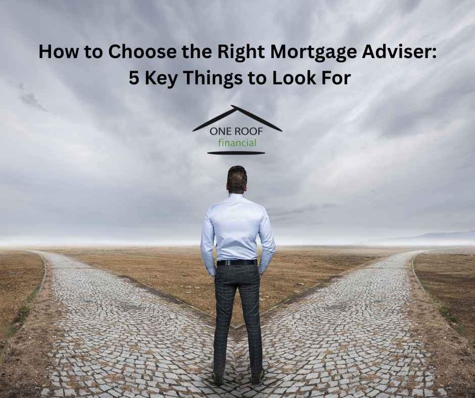 How to Choose the Right Mortgage Adviser: 5 Key Things to Look For